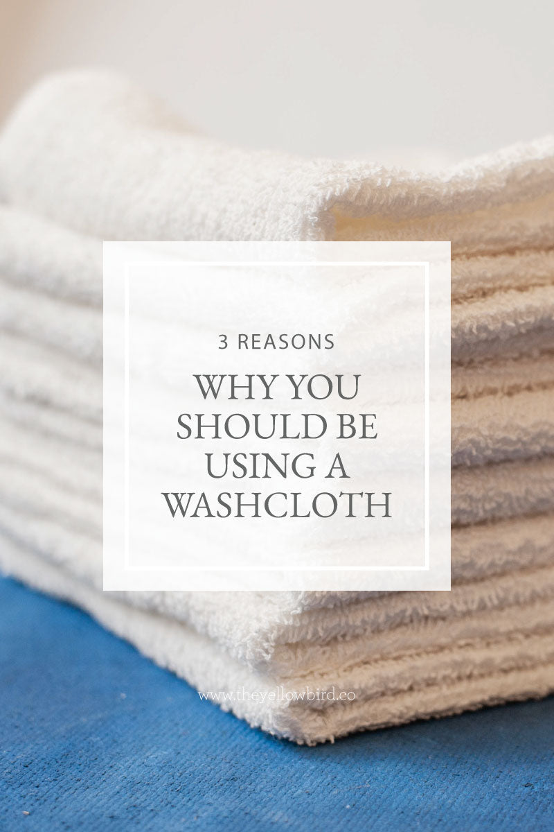 3 Reasons Why You Should be Using a Washcloth The Yellow Bird